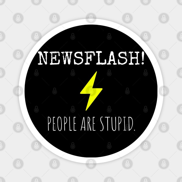 Newsflash! People Are Stupid. Magnet by Muzehack